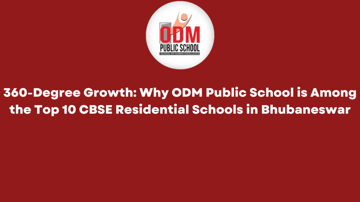 360-Degree Growth Why ODM Public School is Among the Top 10 CBSE Residential Schools in Bhubaneswar