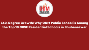 360-Degree Growth Why ODM Public School is Among the Top 10 CBSE Residential Schools in Bhubaneswar