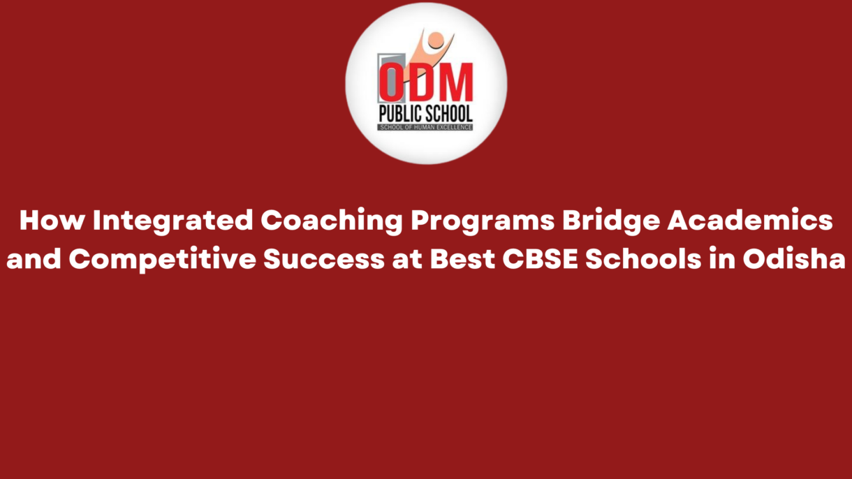How Integrated Coaching Programs Bridge Academics and Competitive Success at Best CBSE Schools in Odisha