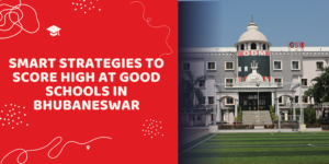 Smart Strategies to Score High at Good Schools in Bhubaneswar